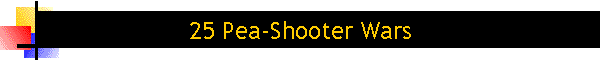 25 Pea-Shooter Wars